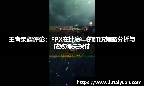王者荣耀评论：FPX在比赛中的盯防策略分析与成败得失探讨