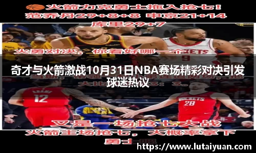 奇才与火箭激战10月31日NBA赛场精彩对决引发球迷热议
