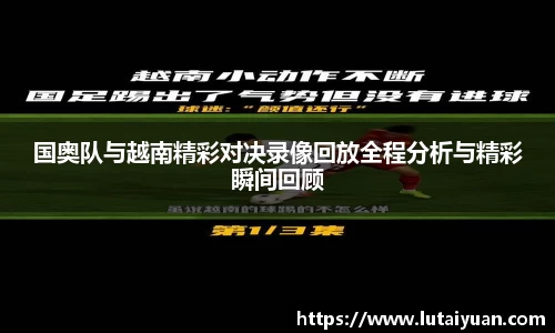 国奥队与越南精彩对决录像回放全程分析与精彩瞬间回顾